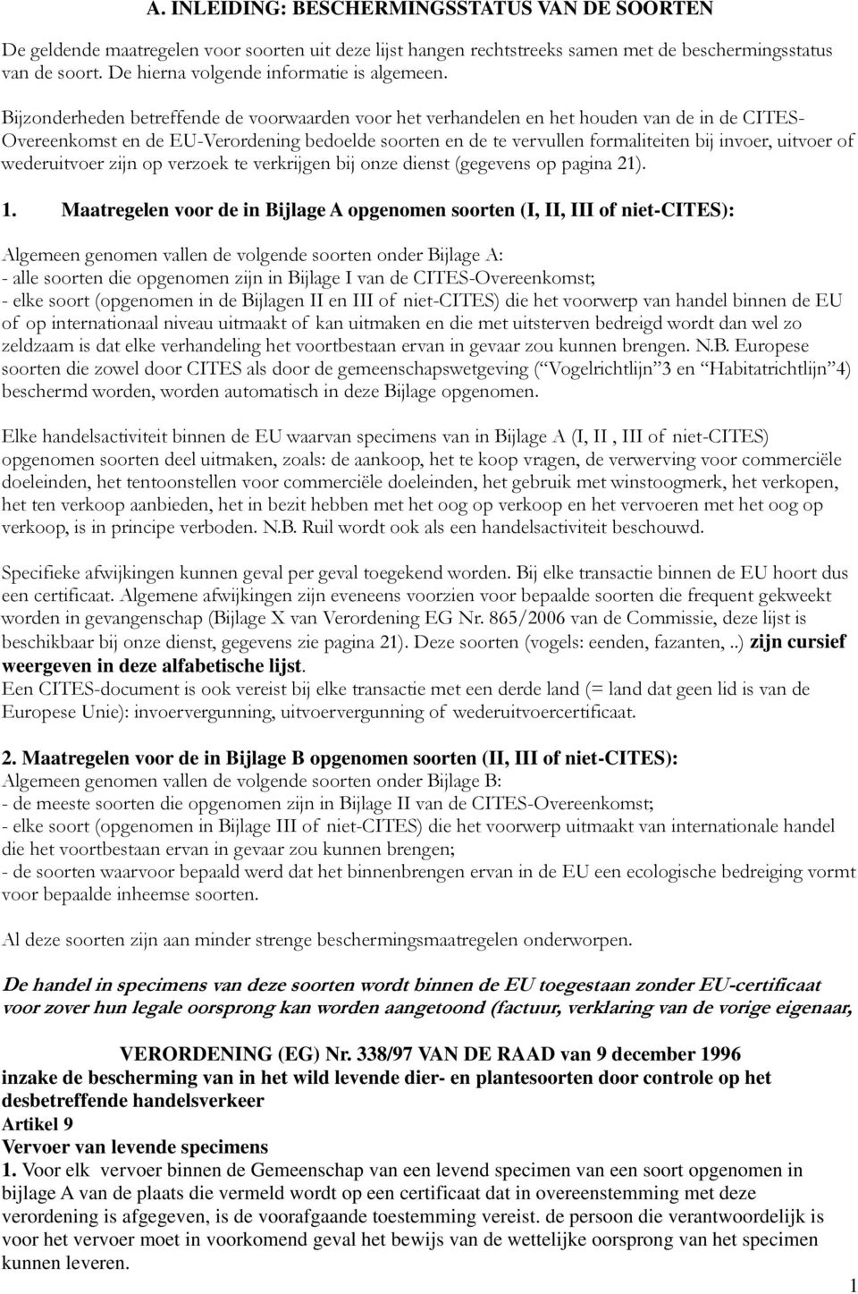 Bijzonderheden betreffende de voorwaarden voor het verhandelen en het houden van de in de CITES- Overeenkomst en de EU-Verordening bedoelde soorten en de te vervullen formaliteiten bij invoer,