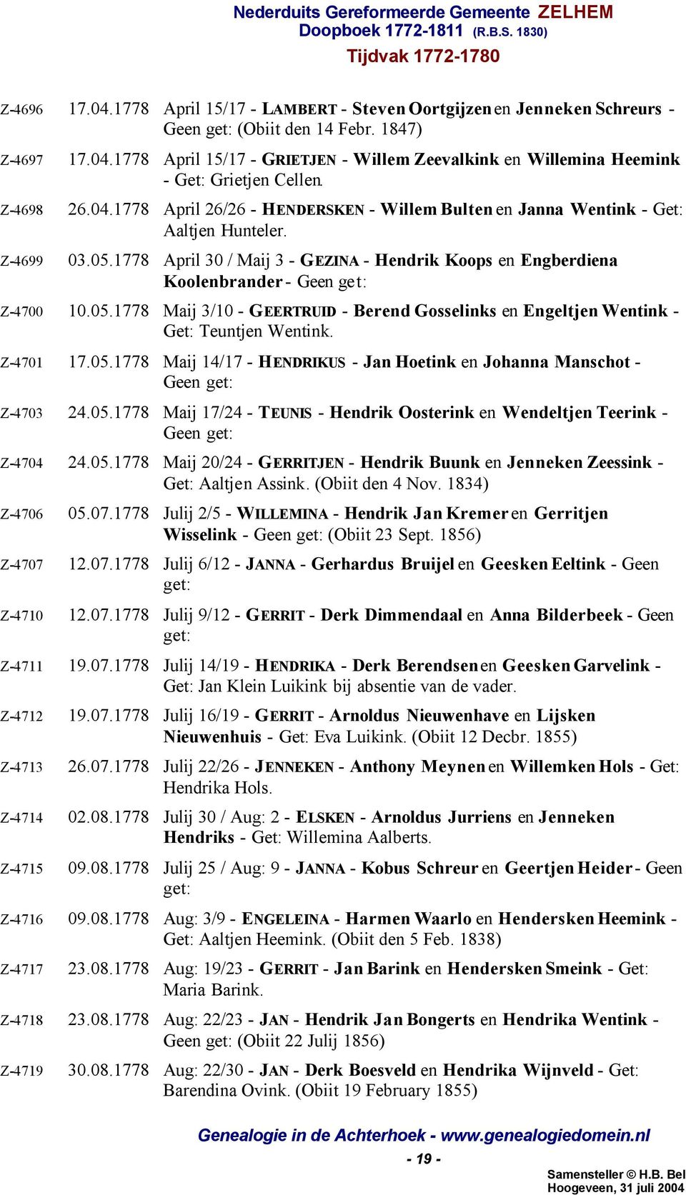 1778 April 30 / Maij 3 - GEZINA - Hendrik Koops en Engberdiena Koolenbrander - Z-4700 10.05.1778 Maij 3/10 - GEERTRUID - Berend Gosselinks en Engeltjen Wentink - Get: Teuntjen Wentink. Z-4701 17.05.1778 Maij 14/17 - HENDRIKUS - Jan Hoetink en Johanna Manschot - Z-4703 24.