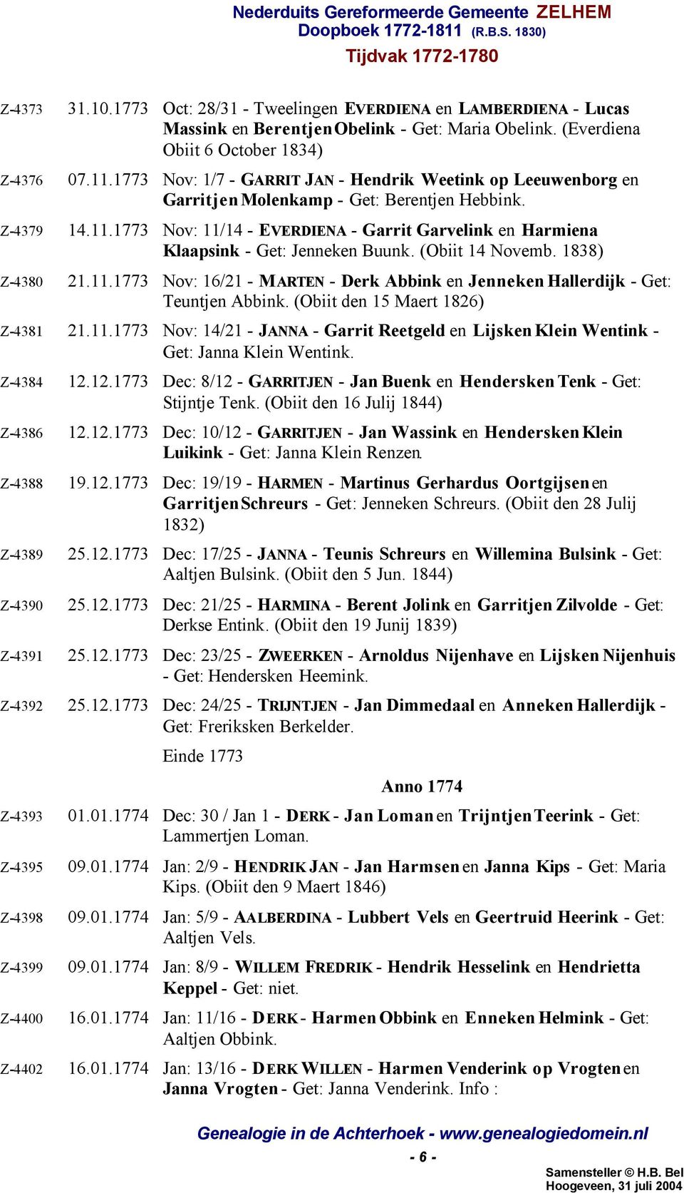 1773 Nov: 11/14 - EVERDIENA - Garrit Garvelink en Harmiena Klaapsink - Get: Jenneken Buunk. (Obiit 14 Novemb. 1838) Z-4380 21.11.1773 Nov: 16/21 - MARTEN - Derk Abbink en Jenneken Hallerdijk - Get: Teuntjen Abbink.