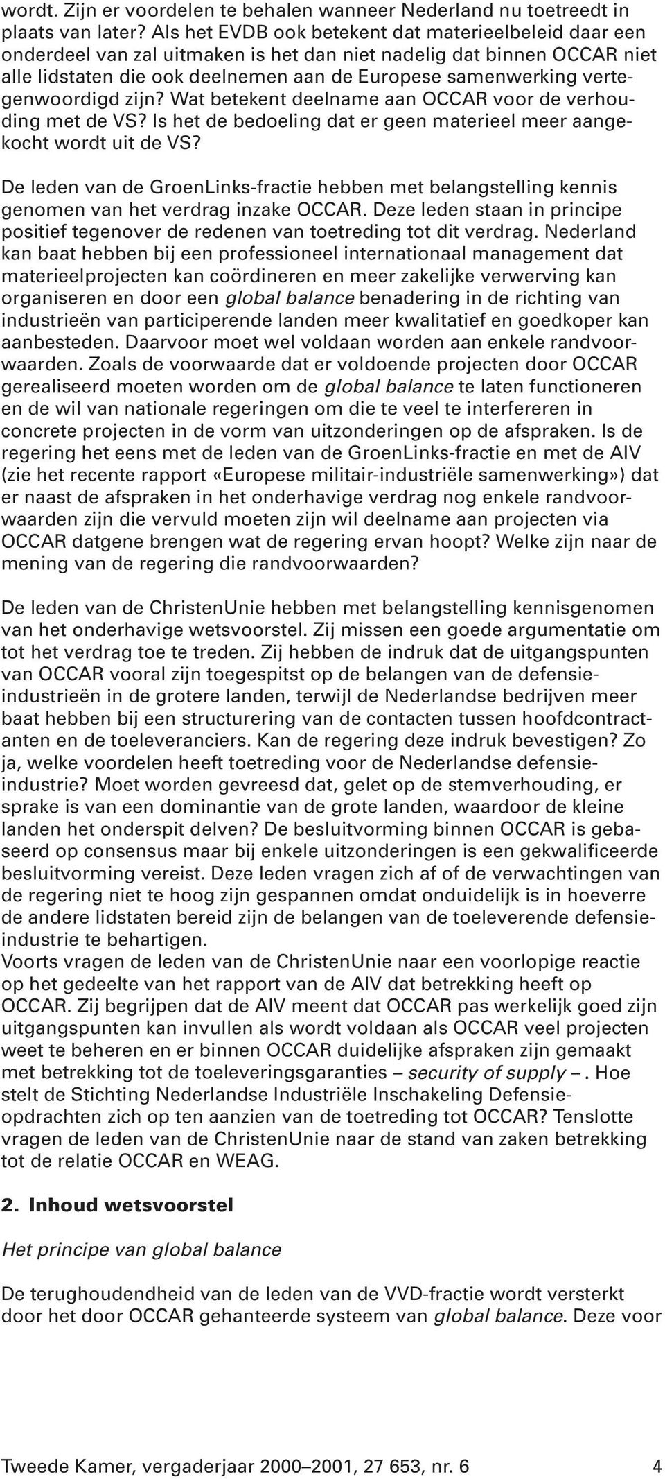 vertegenwoordigd zijn? Wat betekent deelname aan OCCAR voor de verhouding met de VS? Is het de bedoeling dat er geen materieel meer aangekocht wordt uit de VS?