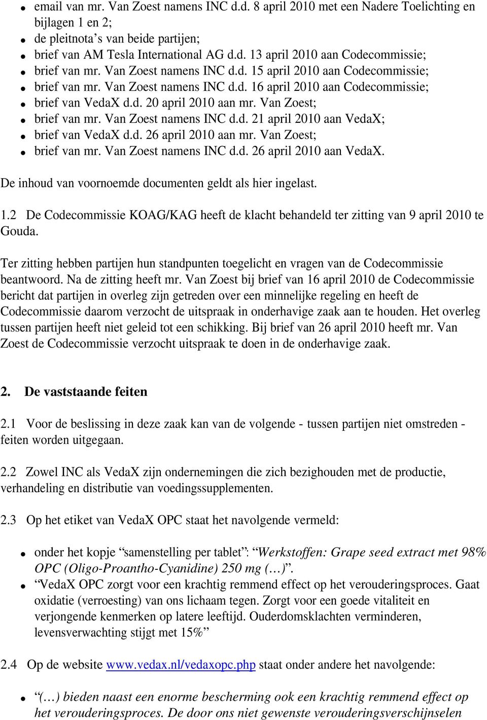 Van Zoest namens INC d.d. 21 april 2010 aan VedaX; brief van VedaX d.d. 26 april 2010 aan mr. Van Zoest; brief van mr. Van Zoest namens INC d.d. 26 april 2010 aan VedaX.
