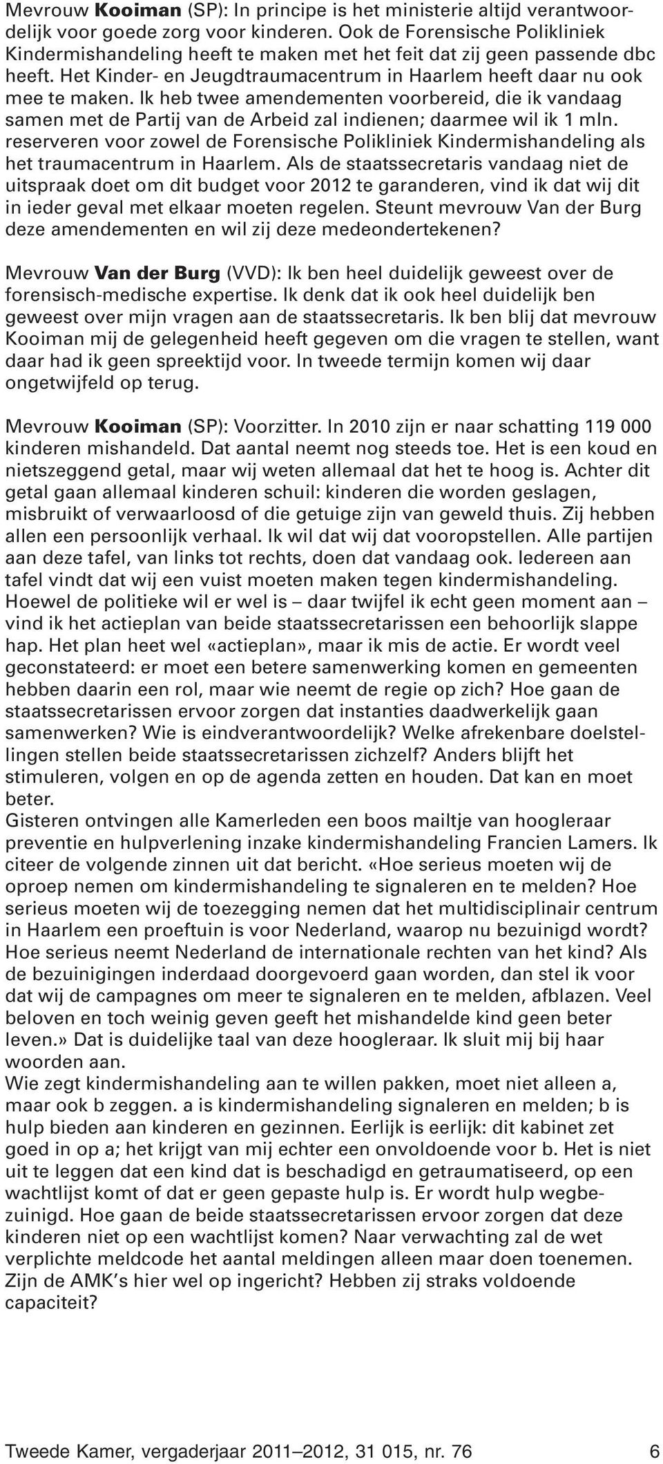 Ik heb twee amendementen voorbereid, die ik vandaag samen met de Partij van de Arbeid zal indienen; daarmee wil ik 1 mln.