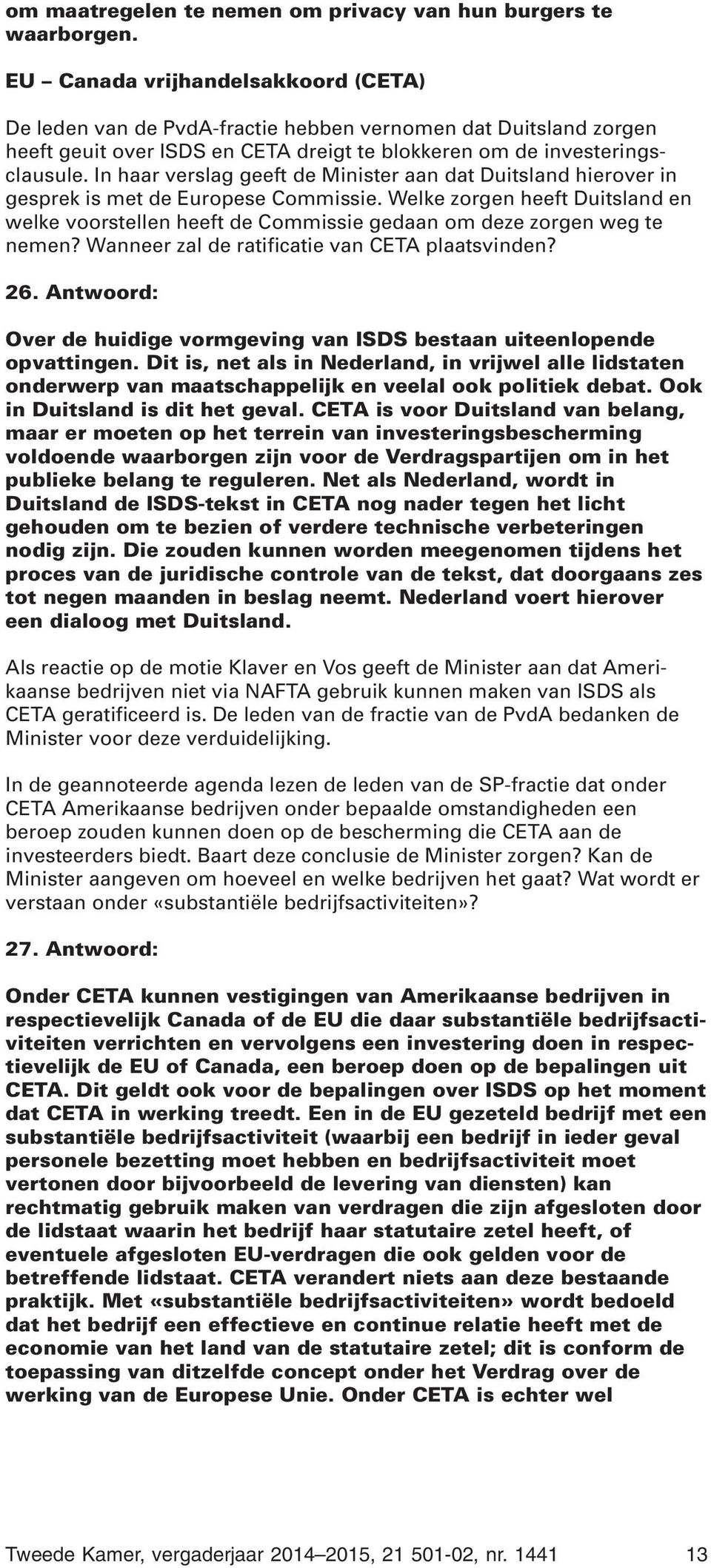 In haar verslag geeft de Minister aan dat Duitsland hierover in gesprek is met de Europese Commissie.