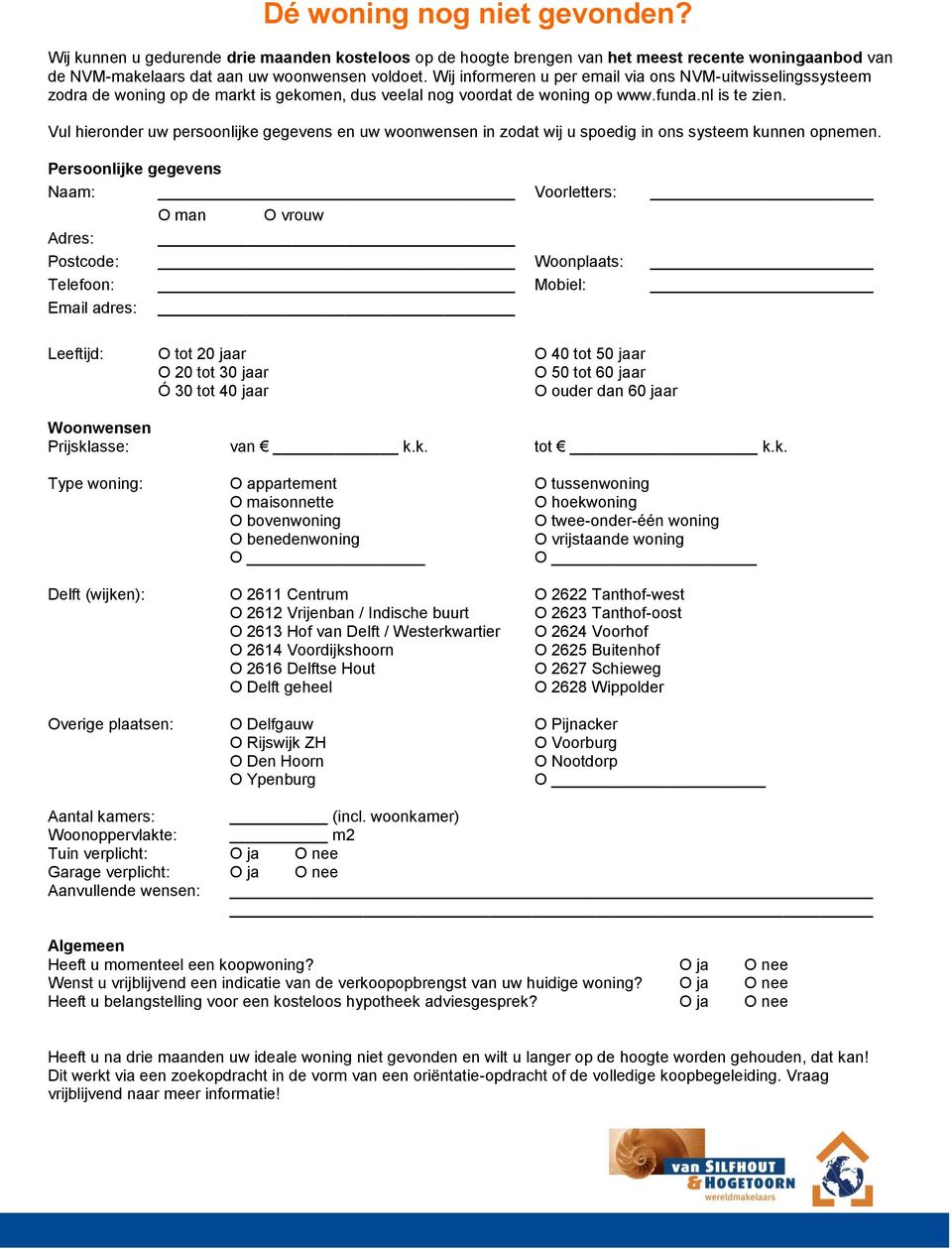 Vul hieronder uw persoonlijke gegevens en uw woonwensen in zodat wij u spoedig in ons systeem kunnen opnemen.