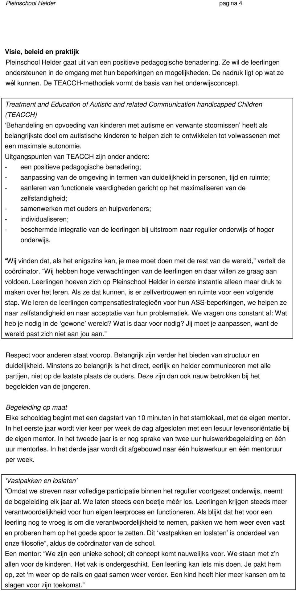 Treatment and Education of Autistic and related Communication handicapped Children (TEACCH) Behandeling en opvoeding van kinderen met autisme en verwante stoornissen heeft als belangrijkste doel om