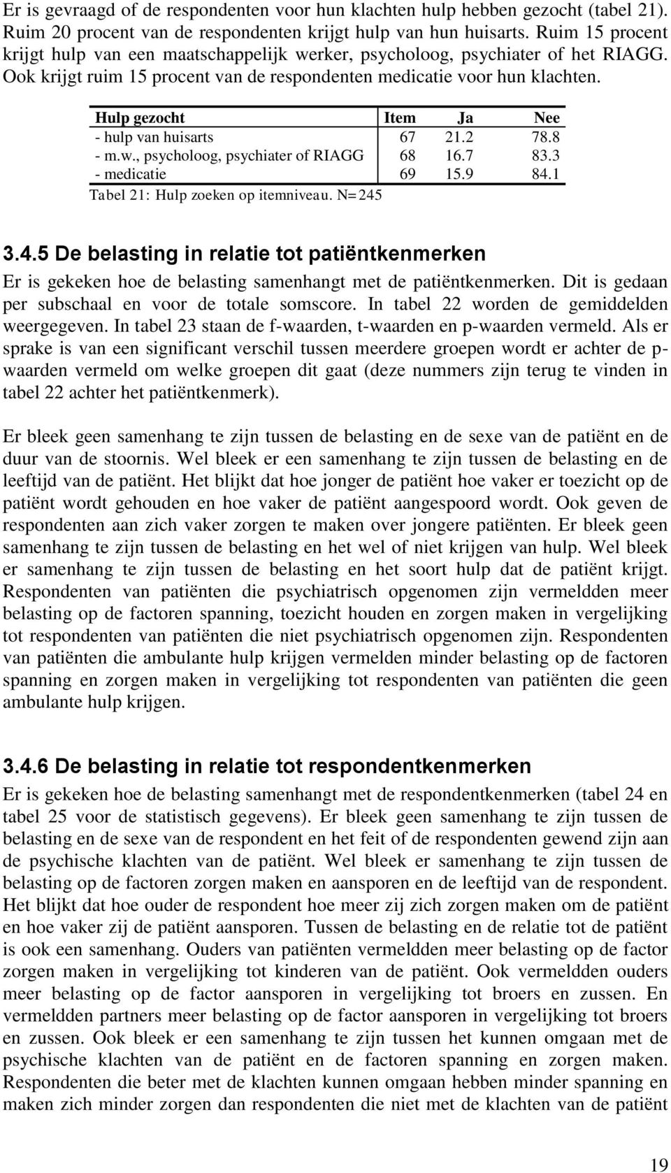 Hulp gezocht Item Ja Nee - hulp van huisarts 67 21.2 78.8 - m.w., psycholoog, psychiater of RIAGG 68 16.7 83.3 - medicatie 69 15.9 84.