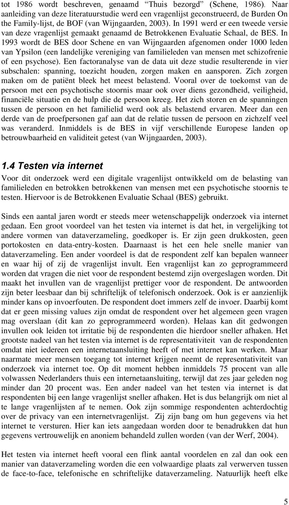 In 1991 werd er een tweede versie van deze vragenlijst gemaakt genaamd de Betrokkenen Evaluatie Schaal, de BES.