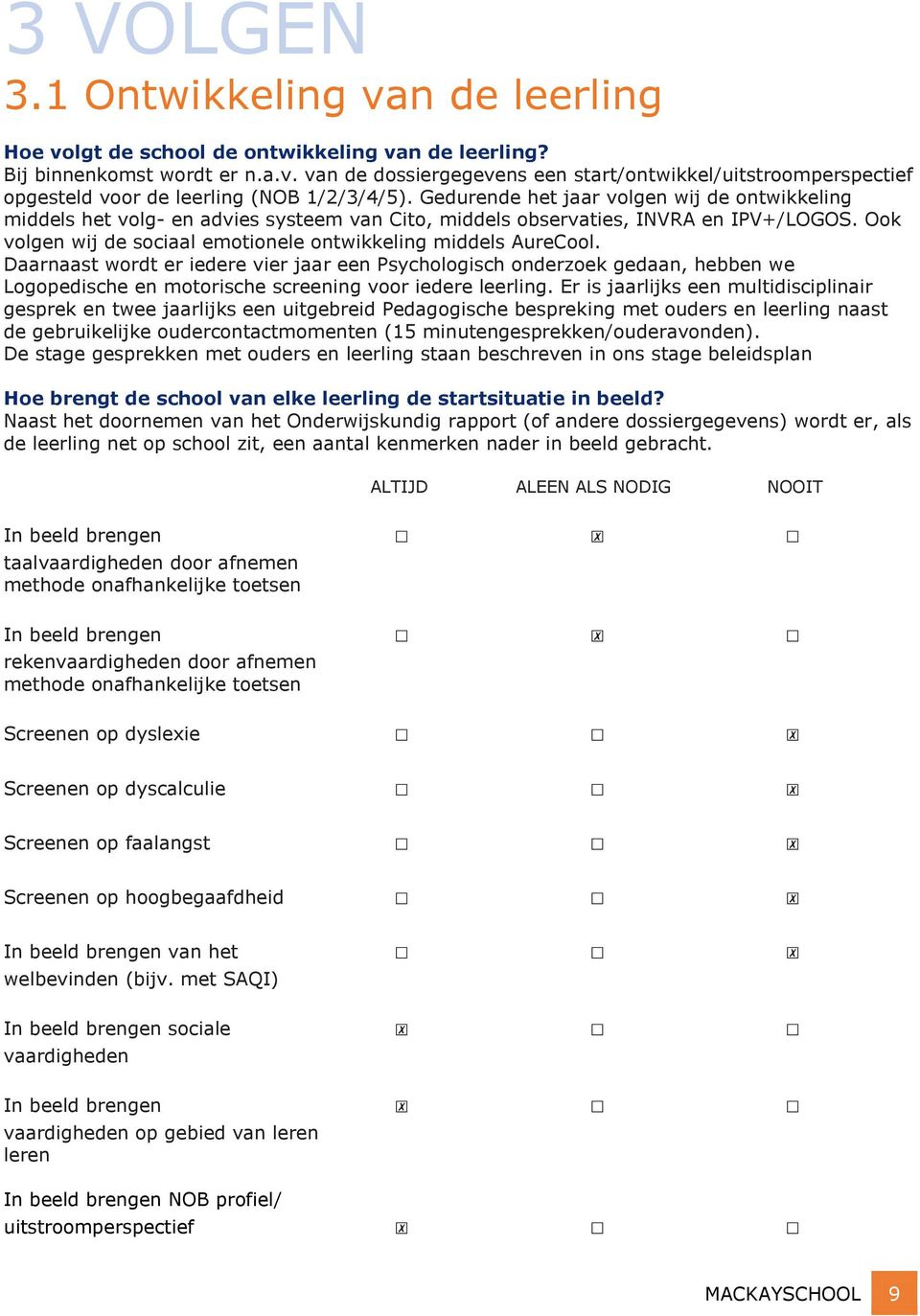 Ook volgen wij de sociaal emotionele ontwikkeling middels AureCool.