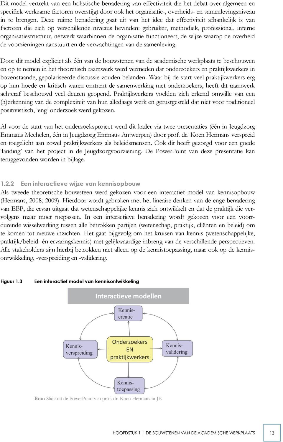 Deze ruime benadering gaat uit van het idee dat effectiviteit afhankelijk is van factoren die zich op verschillende niveaus bevinden: gebruiker, methodiek, professional, interne organisatiestructuur,