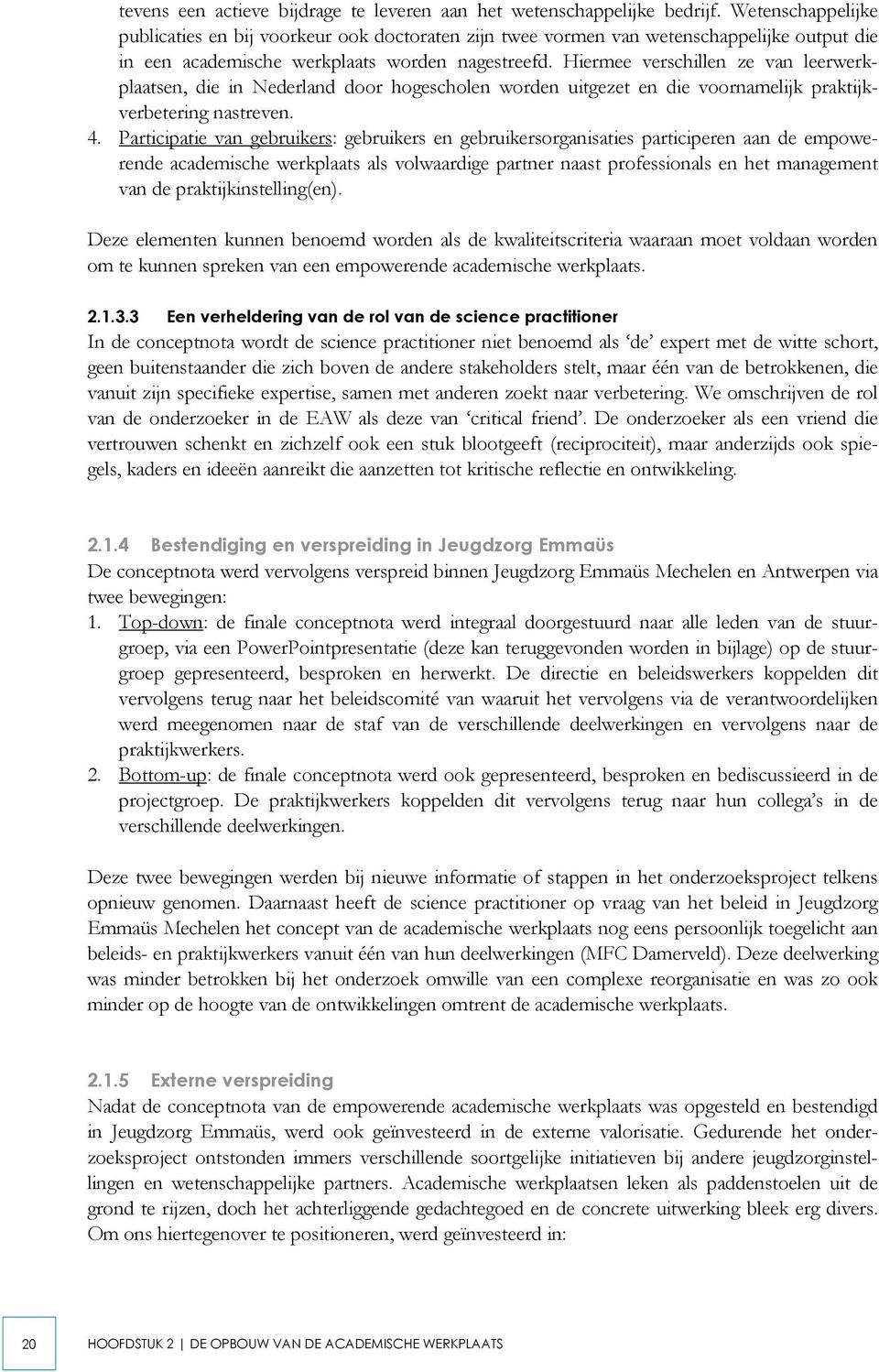 Hiermee verschillen ze van leerwerkplaatsen, die in Nederland door hogescholen worden uitgezet en die voornamelijk praktijkverbetering nastreven. 4.