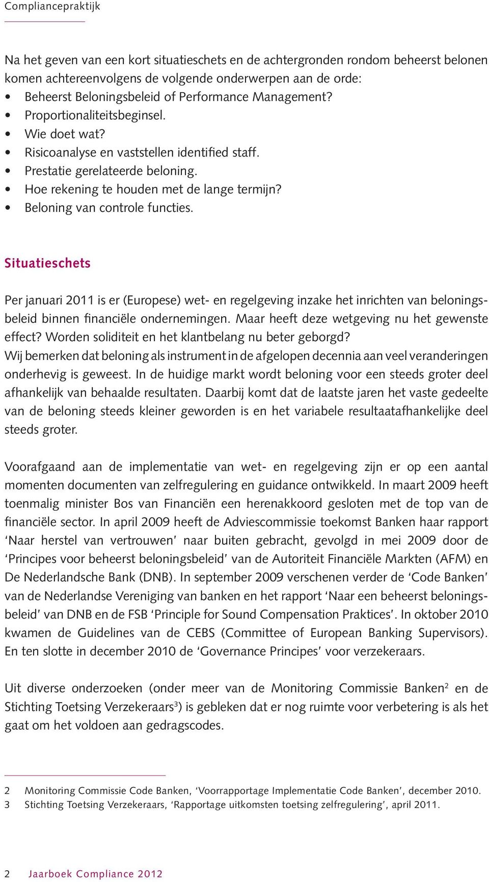 Beloning van controle functies. Situatieschets Per januari 2011 is er (Europese) wet- en regelgeving inzake het inrichten van beloningsbeleid binnen financiële ondernemingen.