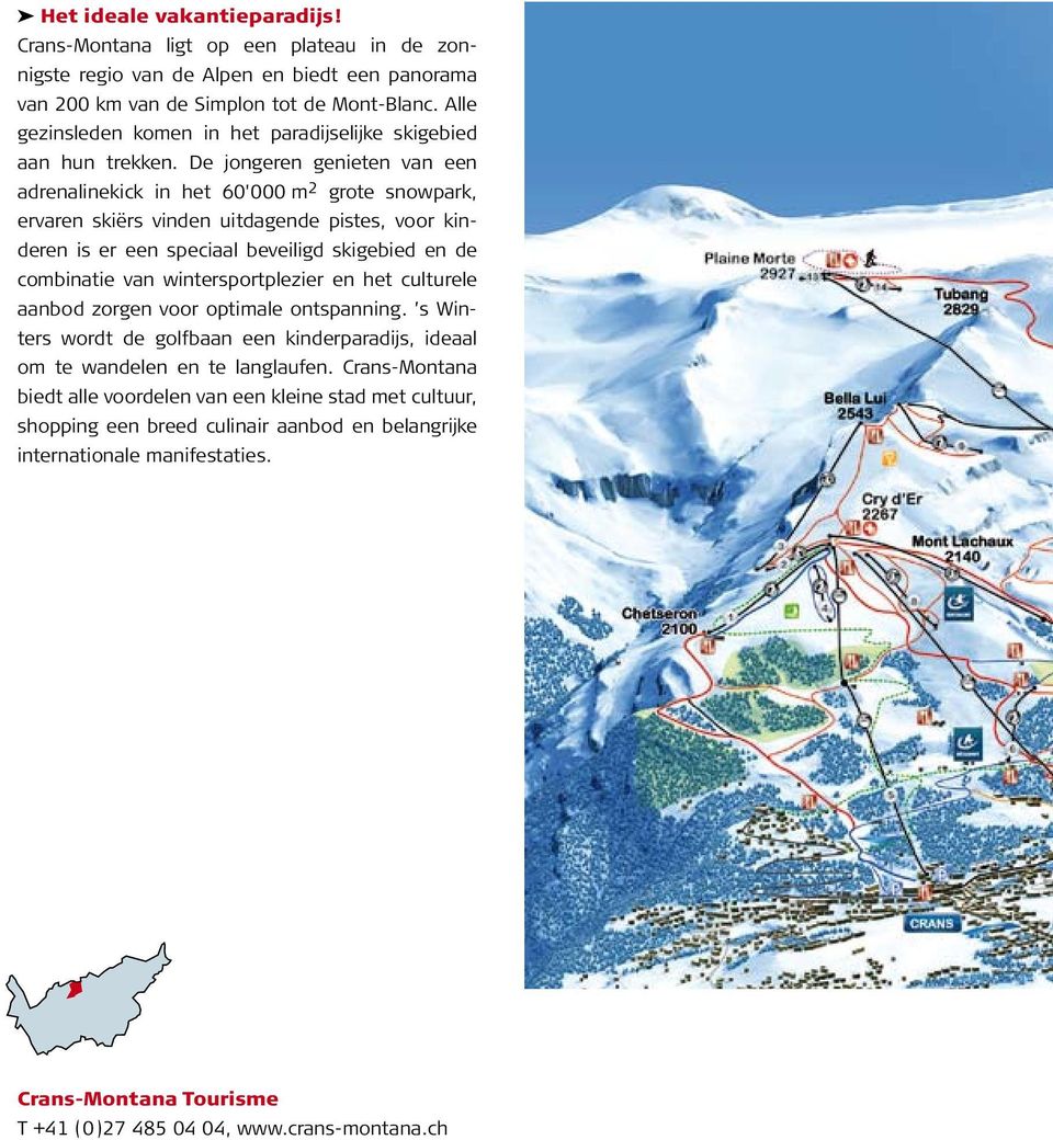 De jongeren genieten van een adrenalinekick in het 60'000 m 2 grote snowpark, ervaren skiërs vinden uitdagende pistes, voor kinderen is er een speciaal beveiligd skigebied en de combinatie van