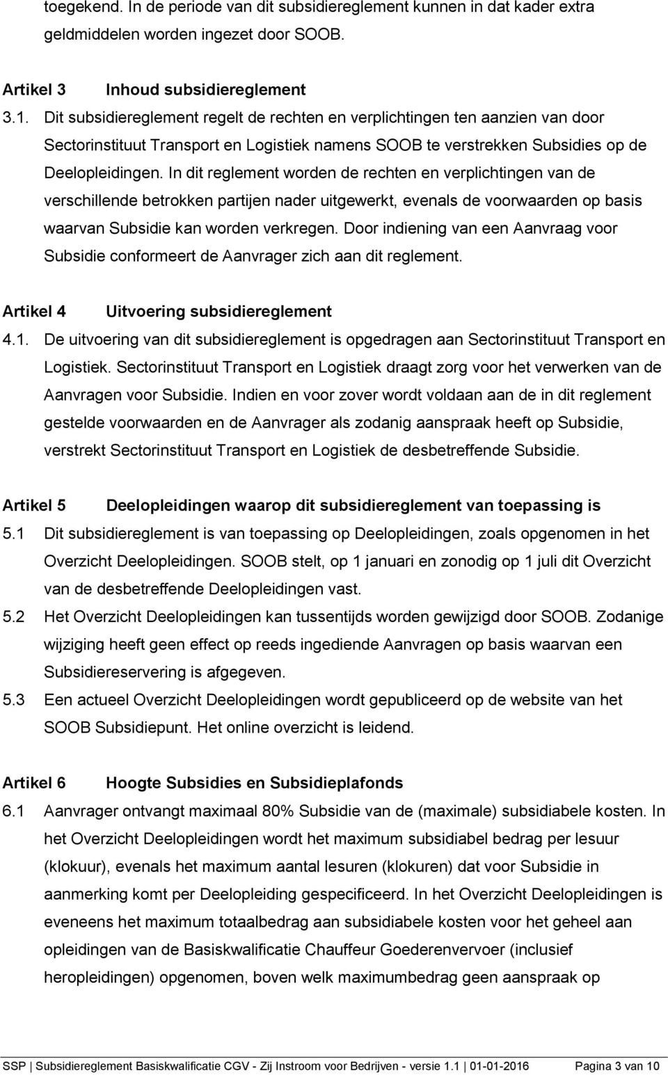 In dit reglement worden de rechten en verplichtingen van de verschillende betrokken partijen nader uitgewerkt, evenals de voorwaarden op basis waarvan Subsidie kan worden verkregen.