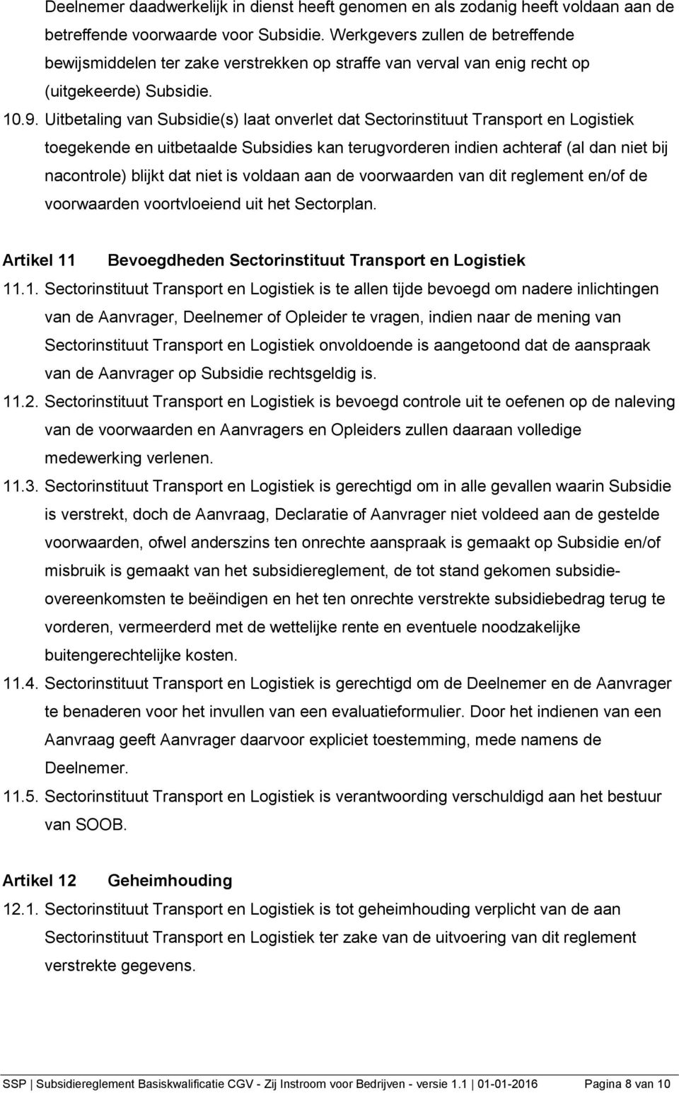 Uitbetaling van Subsidie(s) laat onverlet dat Sectorinstituut Transport en Logistiek toegekende en uitbetaalde Subsidies kan terugvorderen indien achteraf (al dan niet bij nacontrole) blijkt dat niet