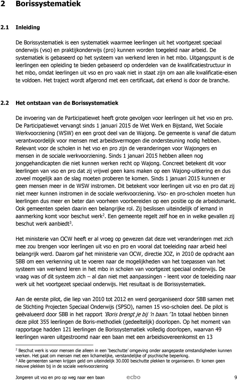 Uitgangspunt is de leerlingen een opleiding te bieden gebaseerd op onderdelen van de kwalificatiestructuur in het mbo, omdat leerlingen uit vso en pro vaak niet in staat zijn om aan alle