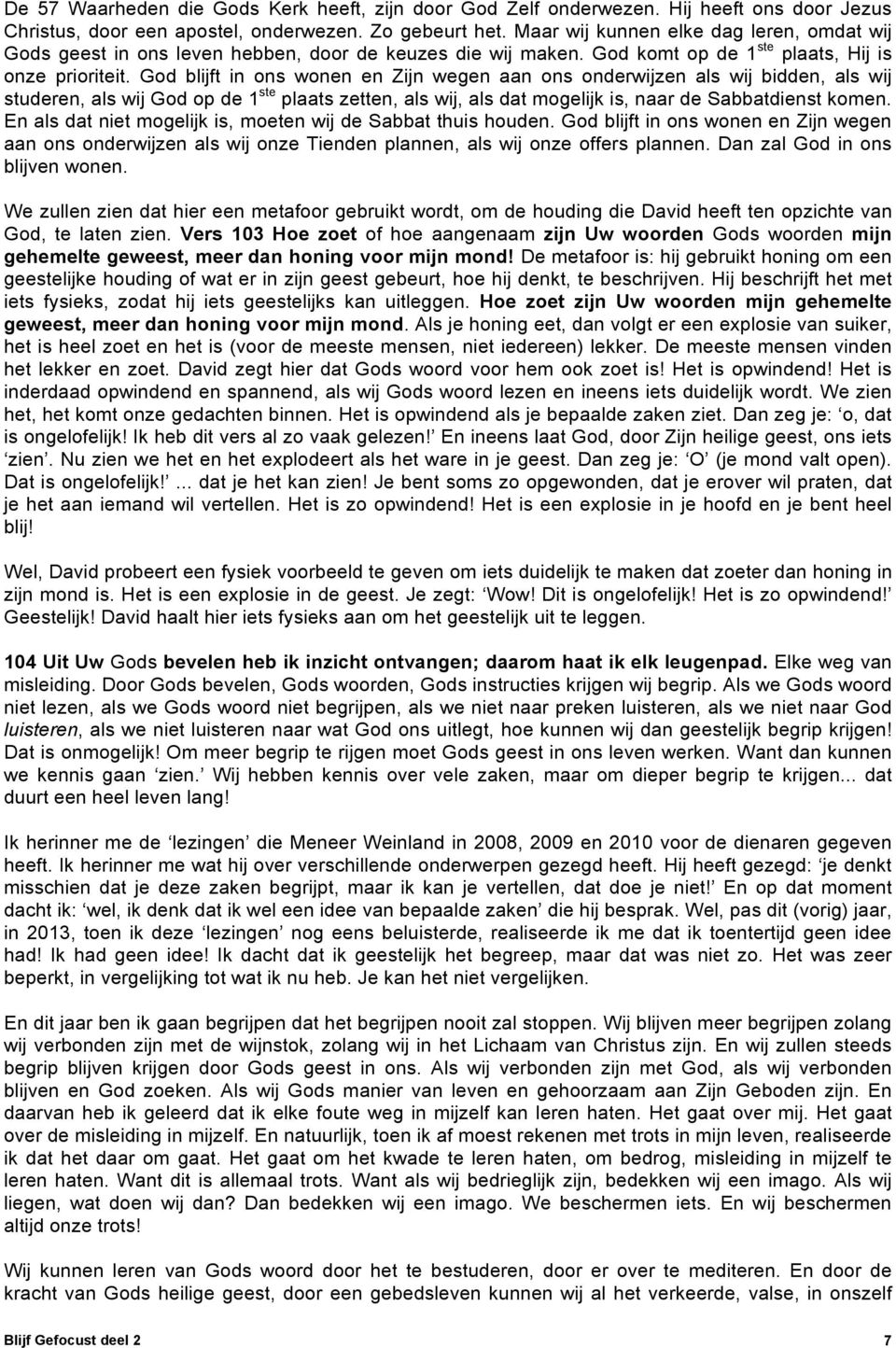 God blijft in ons wonen en Zijn wegen aan ons onderwijzen als wij bidden, als wij studeren, als wij God op de 1 ste plaats zetten, als wij, als dat mogelijk is, naar de Sabbatdienst komen.