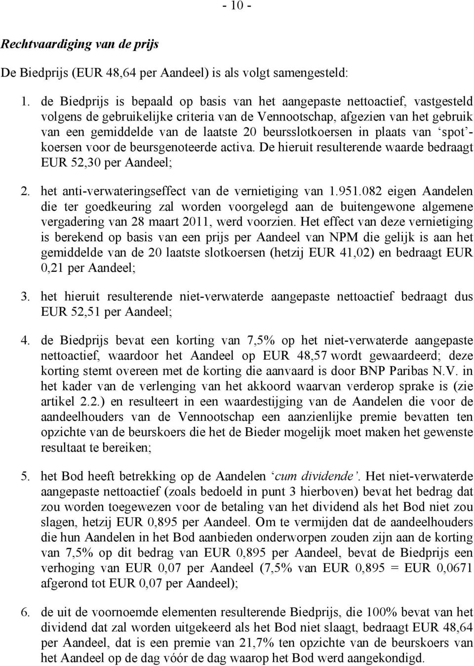 beursslotkoersen in plaats van spot - koersen voor de beursgenoteerde activa. De hieruit resulterende waarde bedraagt EUR 52,30 per Aandeel; 2. het anti-verwateringseffect van de vernietiging van 1.