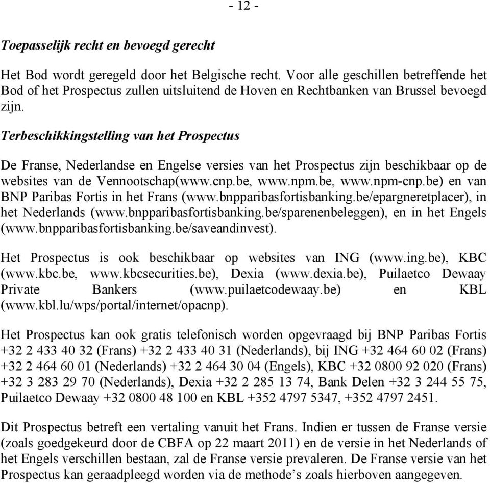 Terbeschikkingstelling van het Prospectus De Franse, Nederlandse en Engelse versies van het Prospectus zijn beschikbaar op de websites van de Vennootschap(www.cnp.be, www.npm.be, www.npm-cnp.