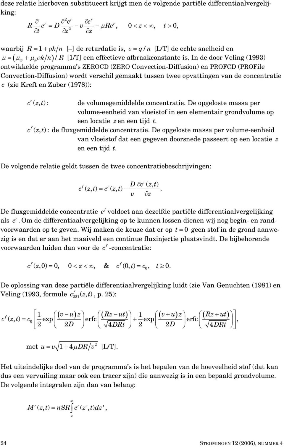 In de doo Veling (1993) ontwikkelde pogamma s ZEROCD (ZERO Convection-Diusion) en PROFCD (PROFile Convection-Diusion) wodt veschil gemaakt tussen twee opvattingen van de concentatie c (zie Ket en