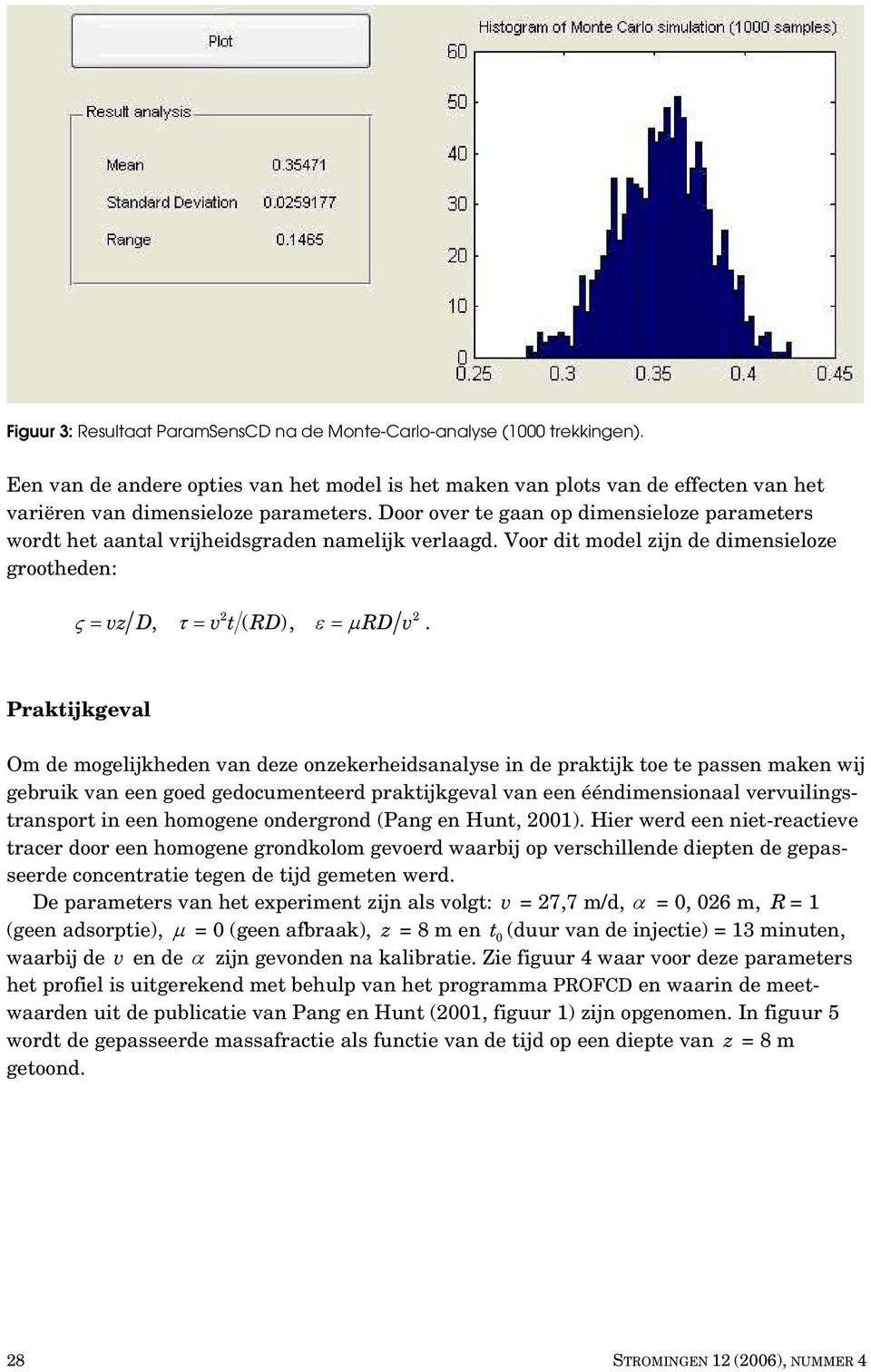 Paktijkgeval Om de mogelijkheden van deze onzekeheidsanalyse in de paktijk toe te passen maken wij gebuik van een goed gedocumenteed paktijkgeval van een ééndimensionaal vevuilingstanspot in een