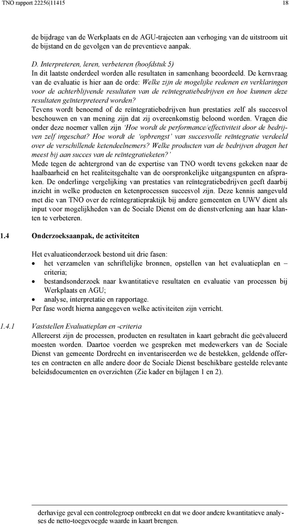 De kernvraag van de evaluatie is hier aan de orde: Welke zijn de mogelijke redenen en verklaringen voor de achterblijvende resultaten van de reïntegratiebedrijven en hoe kunnen deze resultaten