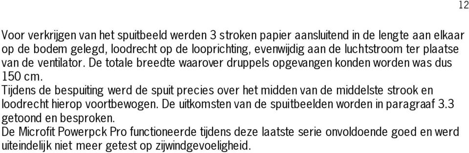 Tijdens de bespuiting werd de spuit precies over het midden van de middelste strook en loodrecht hierop voortbewogen.