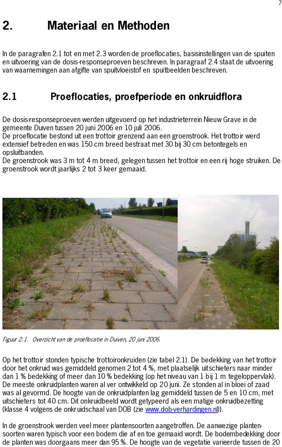 1 Proeflocaties, proefperiode en onkruidflora De dosis responseproeven werden uitgevoerd op het industrieterrein Nieuw Grave in de gemeente Duiven tussen 20 juni 2006 en 10 juli 2006.