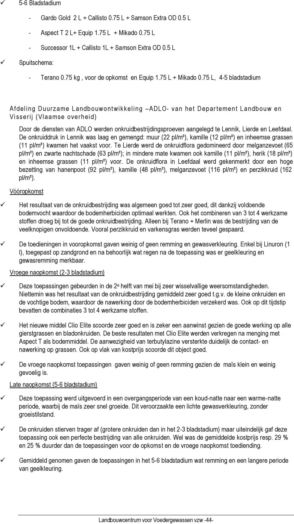 75 L, 4-5 bladstadium Afdeling Duurzame Landbouwontwikkeling ADLO- van het Departement Landbouw en Visserij (Vlaamse overheid) Door de diensten van ADLO werden onkruidbestrijdingsproeven aangelegd te