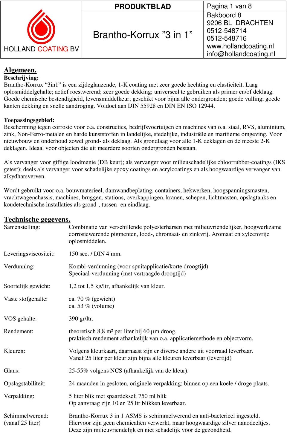 Goede chemische bestendigheid, levensmiddelkeur; geschikt voor bijna alle ondergronden; goede vulling; goede kanten dekking en snelle aandroging. Voldoet aan DIN 55928 en DIN EN ISO 12944.