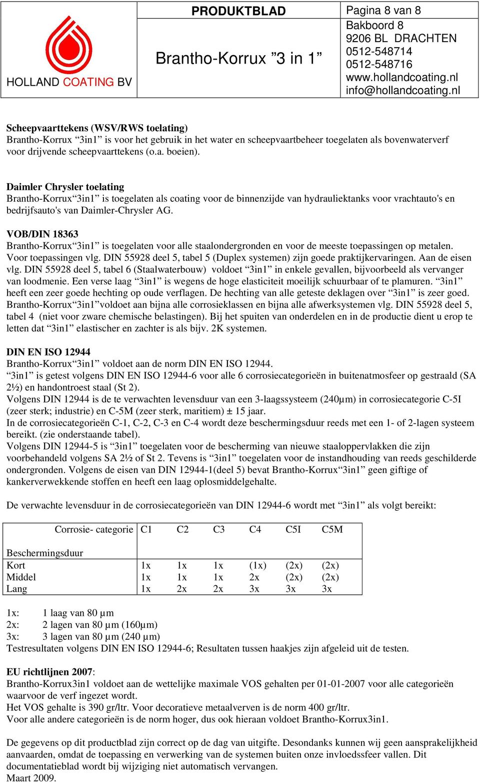 Daimler Chrysler toelating Brantho-Korrux 3in1 is toegelaten als coating voor de binnenzijde van hydrauliektanks voor vrachtauto's en bedrijfsauto's van Daimler-Chrysler AG.