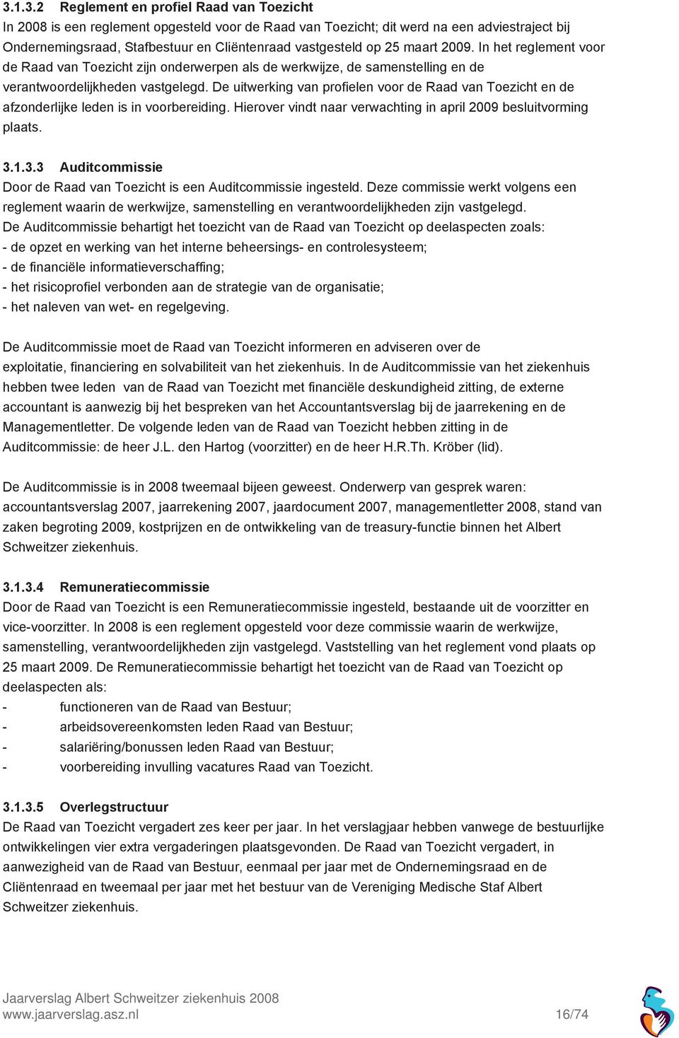 De uitwerking van profielen voor de Raad van Toezicht en de afzonderlijke leden is in voorbereiding. Hierover vindt naar verwachting in april 2009 besluitvorming plaats. 3.