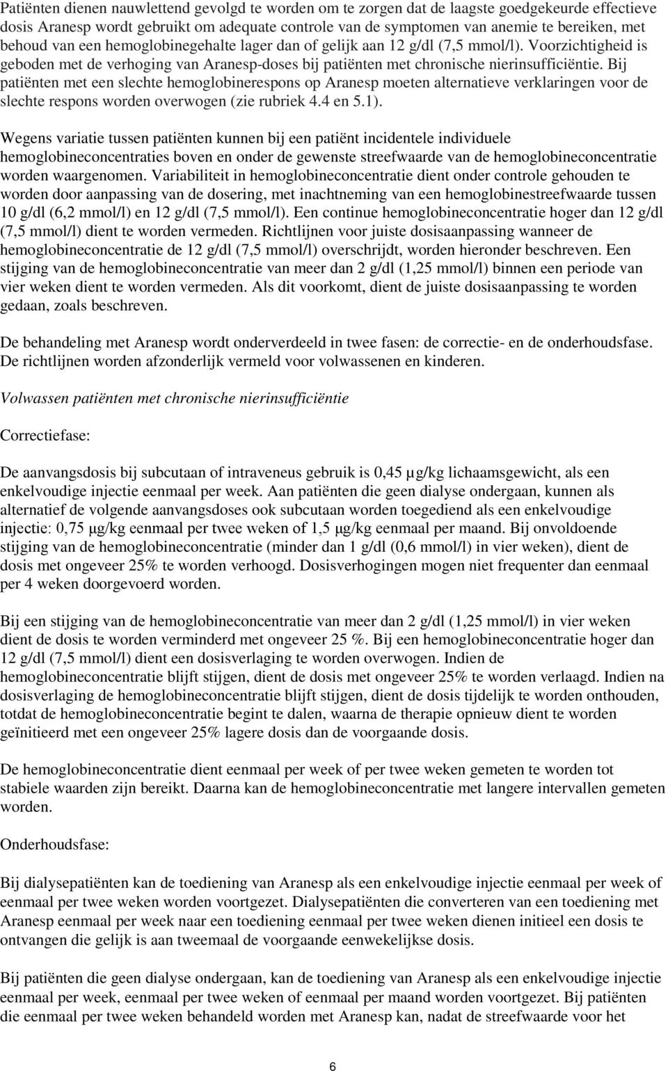 Bij patiënten met een slechte hemoglobinerespons op Aranesp moeten alternatieve verklaringen voor de slechte respons worden overwogen (zie rubriek 4.4 en 5.1).