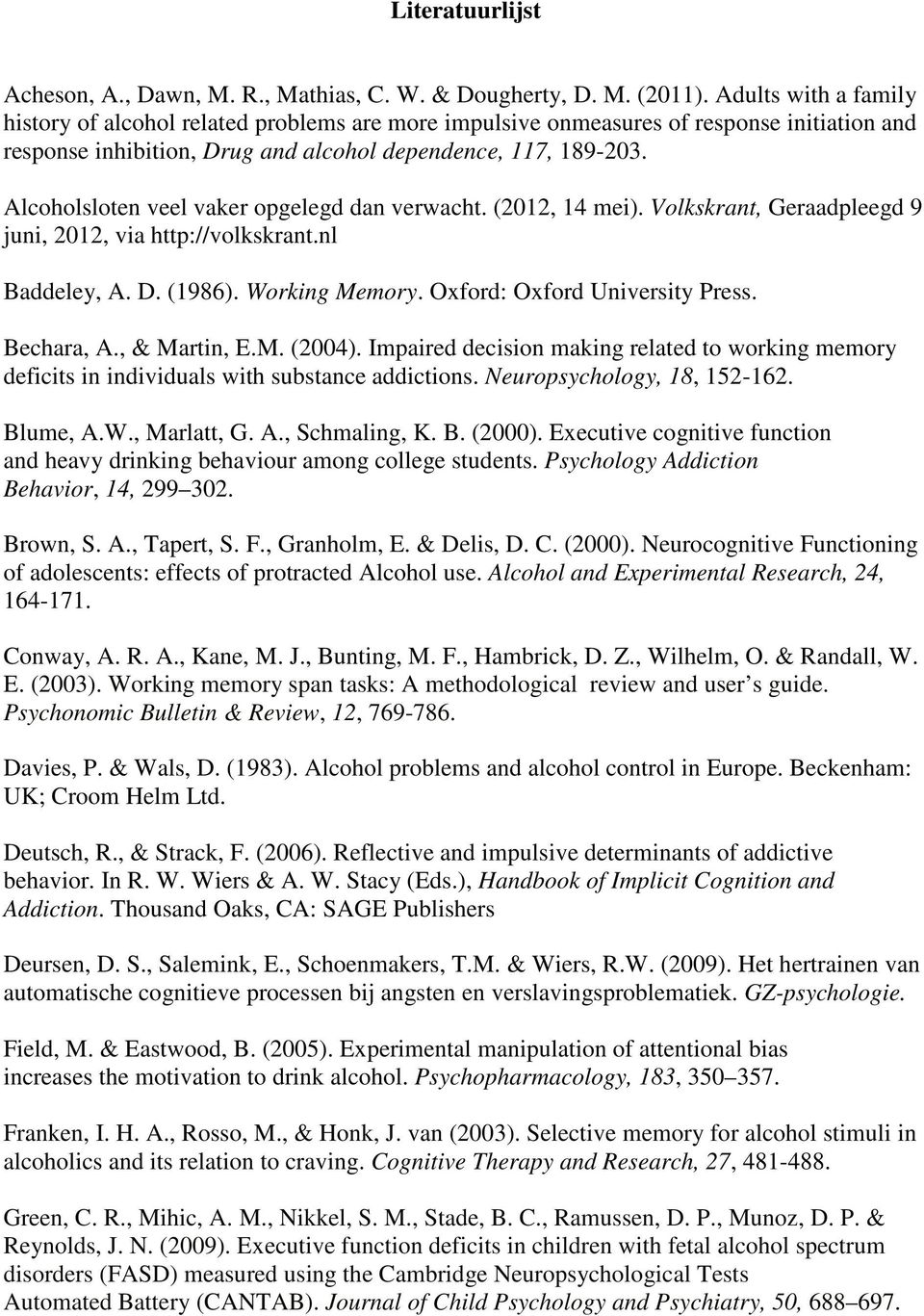 Alcoholsloten veel vaker opgelegd dan verwacht. (2012, 14 mei). Volkskrant, Geraadpleegd 9 juni, 2012, via http://volkskrant.nl Baddeley, A. D. (1986). Working Memory. Oxford: Oxford University Press.