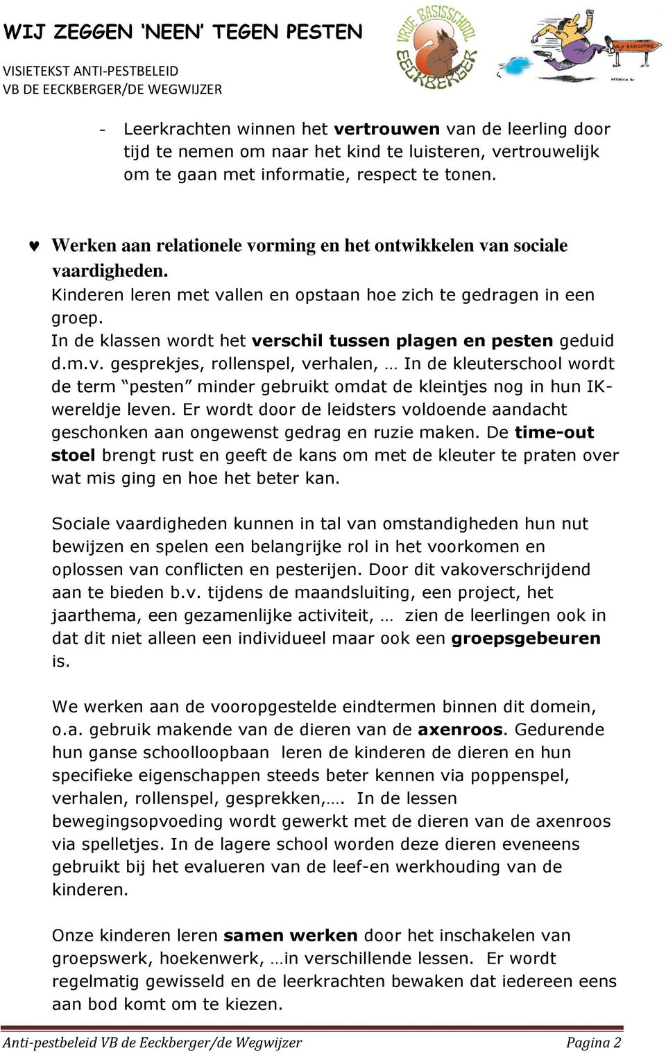 In de klassen wordt het verschil tussen plagen en pesten geduid d.m.v. gesprekjes, rollenspel, verhalen, In de kleuterschool wordt de term pesten minder gebruikt omdat de kleintjes nog in hun IKwereldje leven.