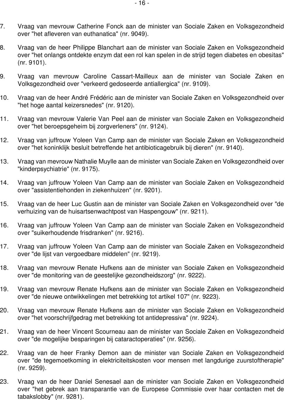 9. Vraag van mevrouw Caroline Cassart-Mailleux aan de minister van Sociale Zaken en Volksgezondheid over "verkeerd gedoseerde antiallergica" (nr. 9109). 10.