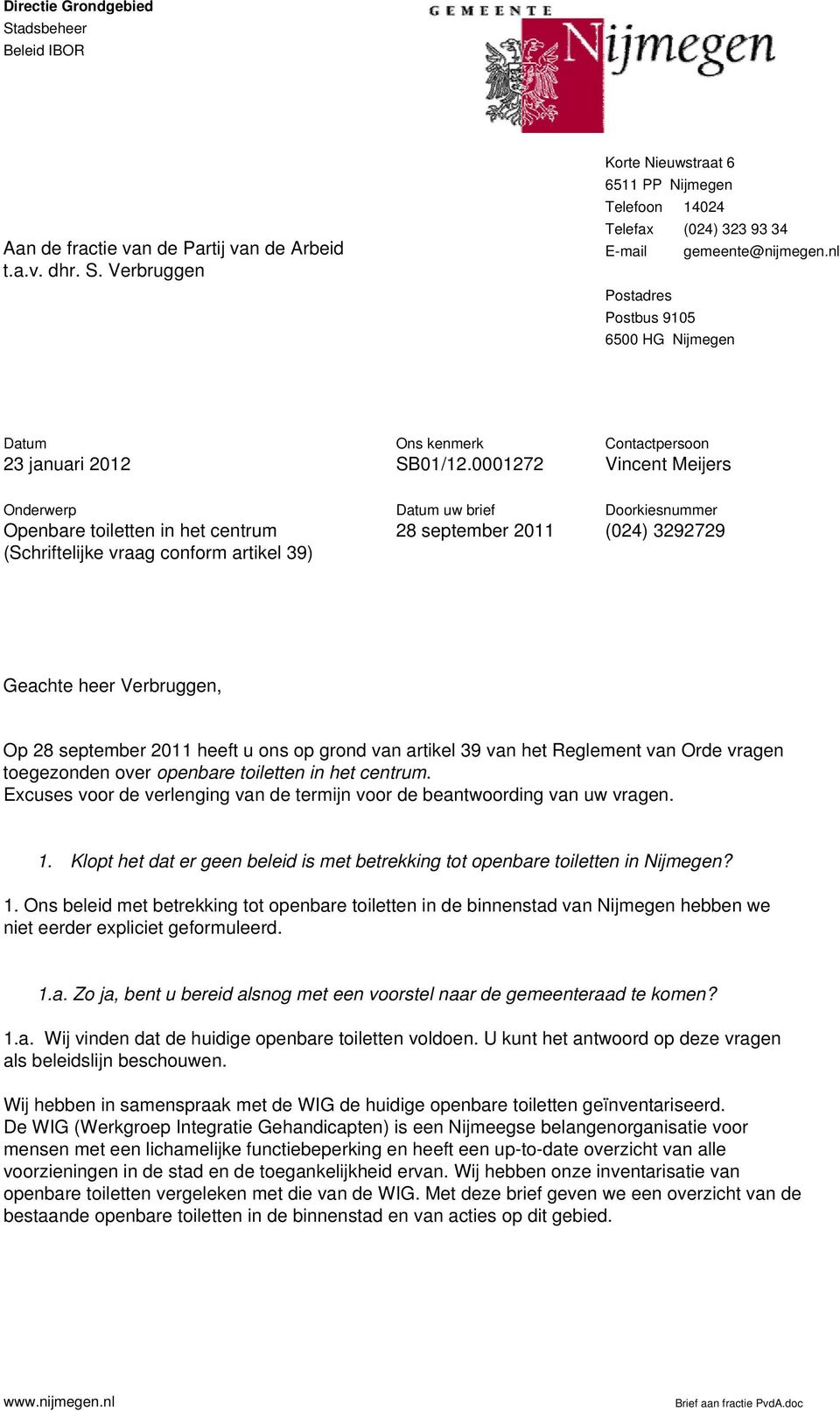 0001272 Contactpersoon Vincent Meijers Onderwerp Openbare toiletten in het centrum (chriftelijke vraag conform artikel 39) Datum uw brief 28 september 2011 Doorkiesnummer (024) 3292729 Geachte heer