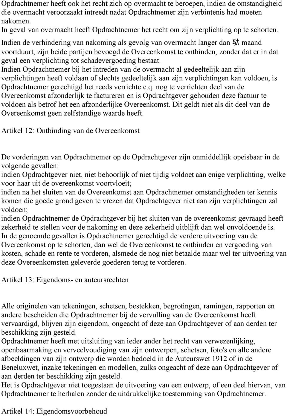 Indien de verhindering van nakoming als gevolg van overmacht langer dan 驮 maand voortduurt, zijn beide partijen bevoegd de Overeenkomst te ontbinden, zonder dat er in dat geval een verplichting tot