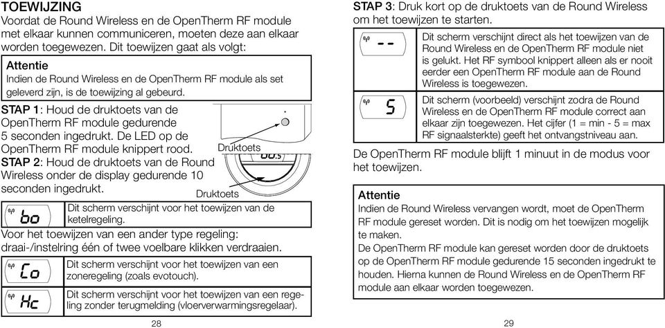 STAP 1: Houd de druktoets van de OpenTherm RF module gedurende 5 seconden ingedrukt. De LED op de OpenTherm RF module knippert rood.