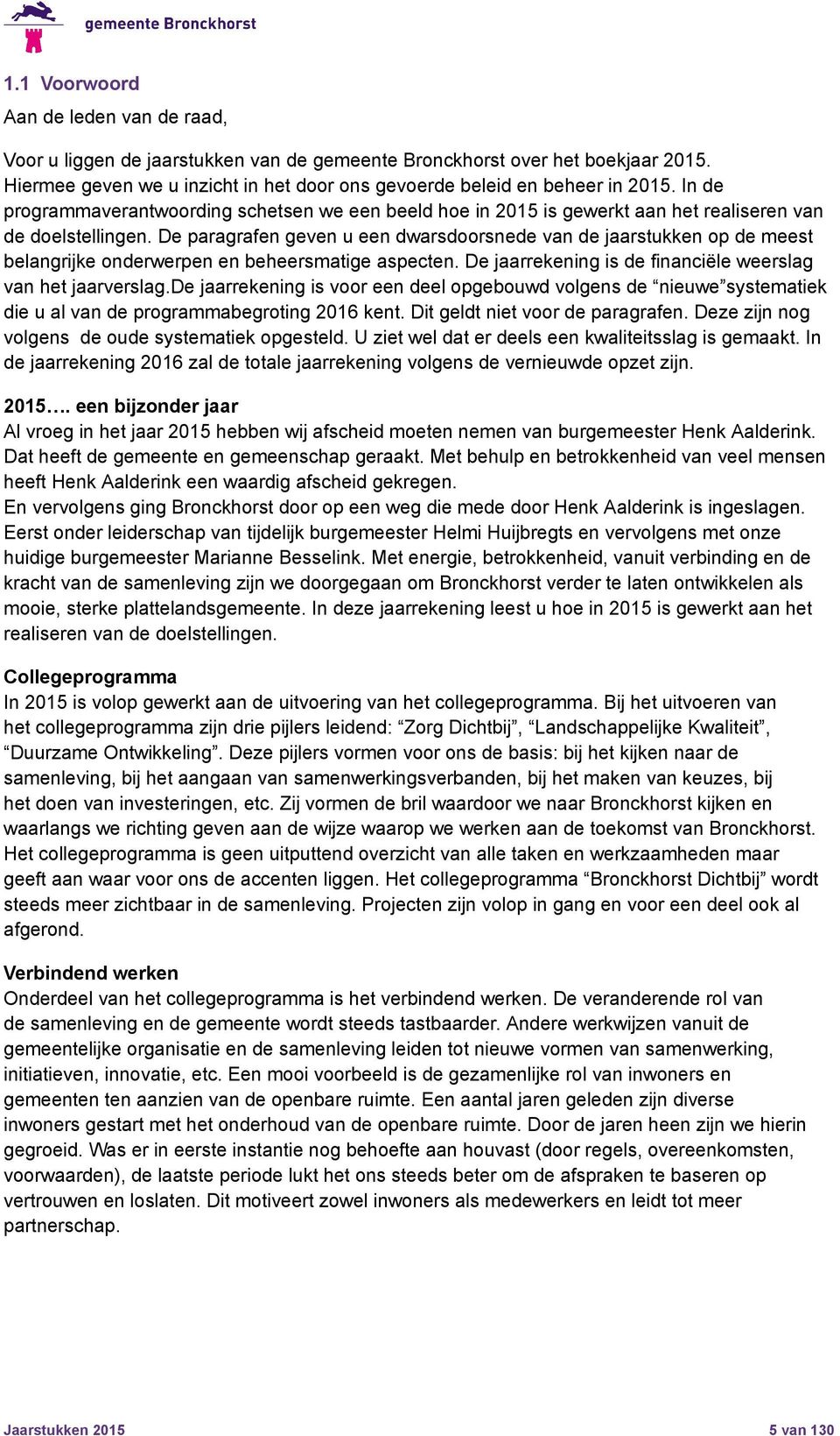 De paragrafen geven u een dwarsdoorsnede van de jaarstukken op de meest belangrijke onderwerpen en beheersmatige aspecten. De jaarrekening is de financiële weerslag van het jaarverslag.