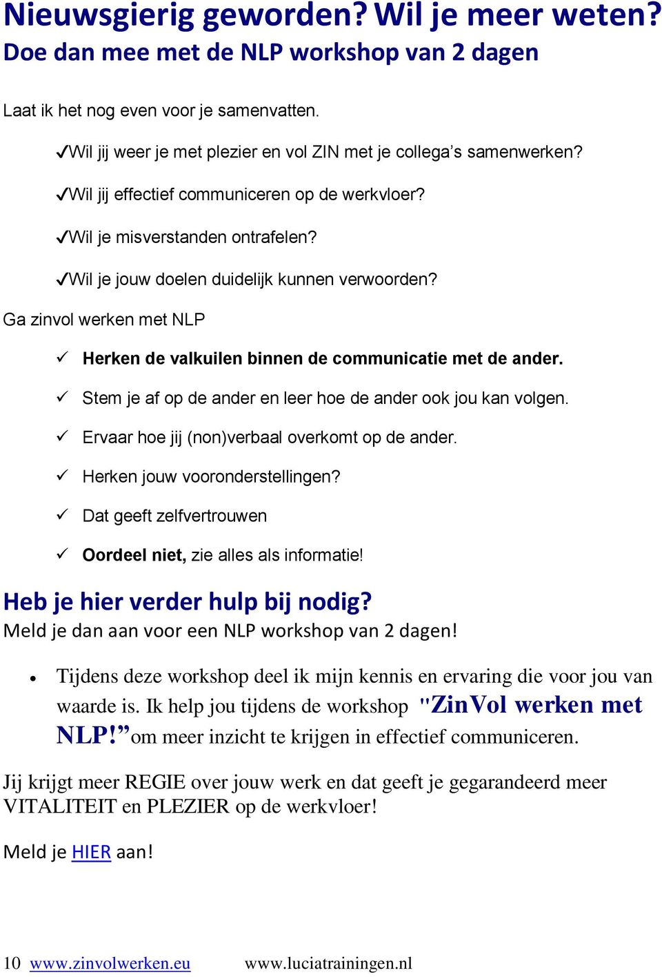 Ga zinvol werken met NLP Herken de valkuilen binnen de communicatie met de ander. Stem je af op de ander en leer hoe de ander ook jou kan volgen. Ervaar hoe jij (non)verbaal overkomt op de ander.