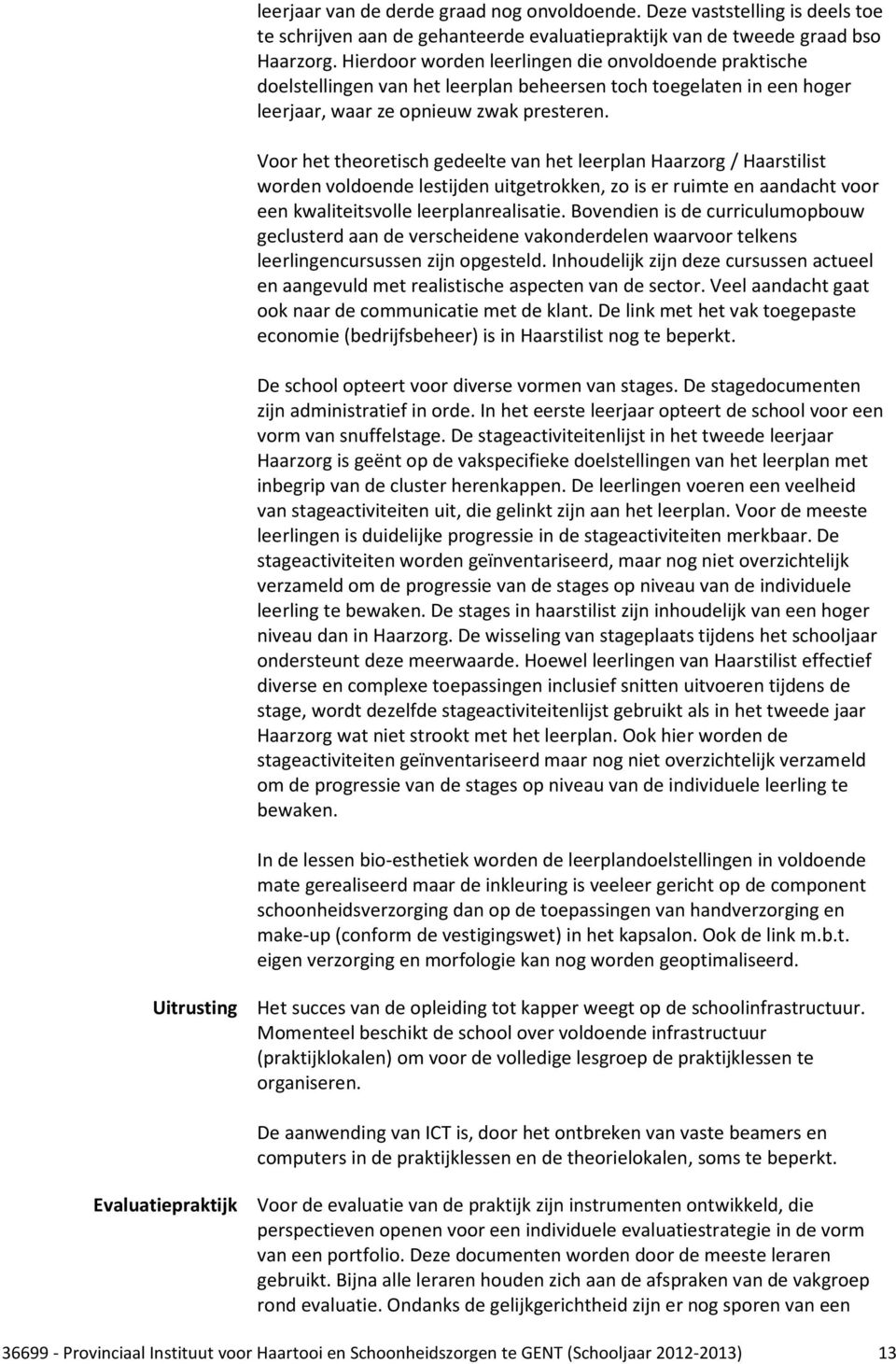 Voor het theoretisch gedeelte van het leerplan Haarzorg / Haarstilist worden voldoende lestijden uitgetrokken, zo is er ruimte en aandacht voor een kwaliteitsvolle leerplanrealisatie.