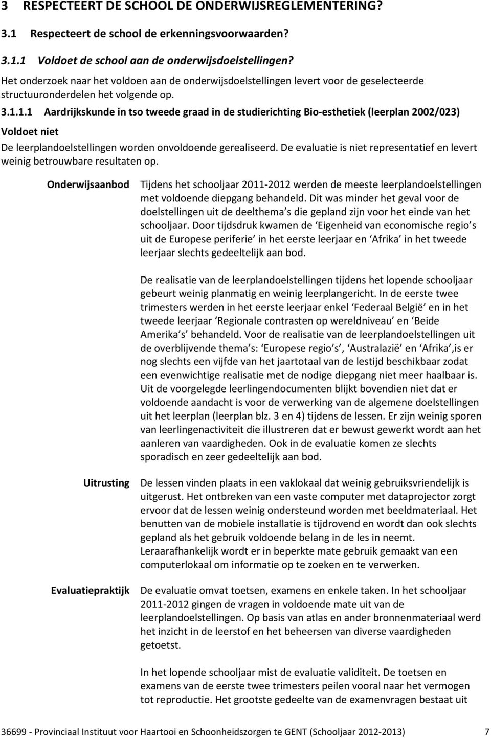 1.1 Aardrijkskunde in tso tweede graad in de studierichting Bio-esthetiek (leerplan 2002/023) Voldoet niet De leerplandoelstellingen worden onvoldoende gerealiseerd.