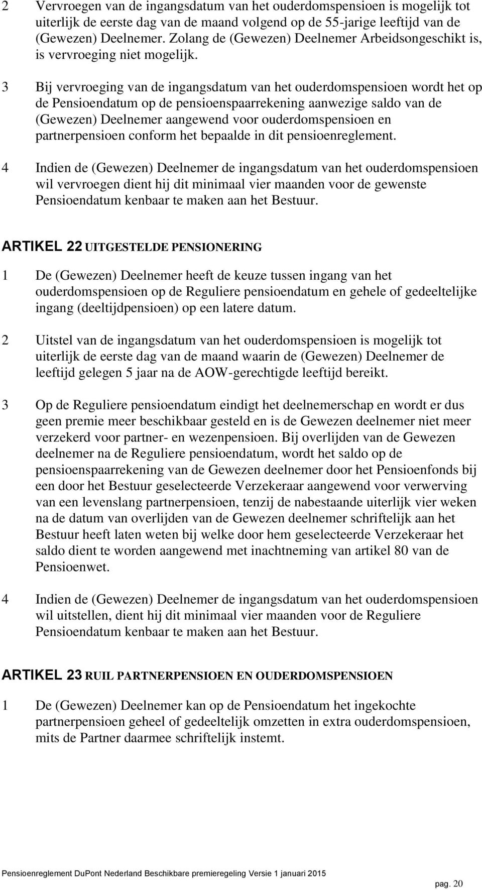 3 Bij vervroeging van de ingangsdatum van het ouderdomspensioen wordt het op de Pensioendatum op de pensioenspaarrekening aanwezige saldo van de (Gewezen) Deelnemer aangewend voor ouderdomspensioen