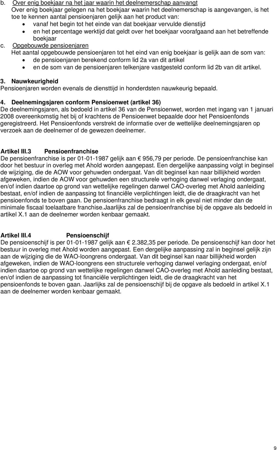Opgebouwde pensioenjaren Het aantal opgebouwde pensioenjaren tot het eind van enig boekjaar is gelijk aan de som van: de pensioenjaren berekend conform lid 2a van dit artikel en de som van de