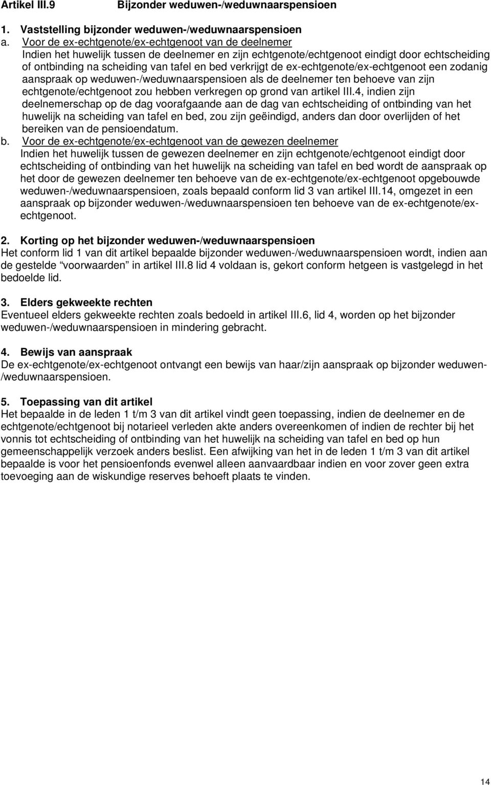 verkrijgt de ex-echtgenote/ex-echtgenoot een zodanig aanspraak op weduwen-/weduwnaarspensioen als de deelnemer ten behoeve van zijn echtgenote/echtgenoot zou hebben verkregen op grond van artikel III.