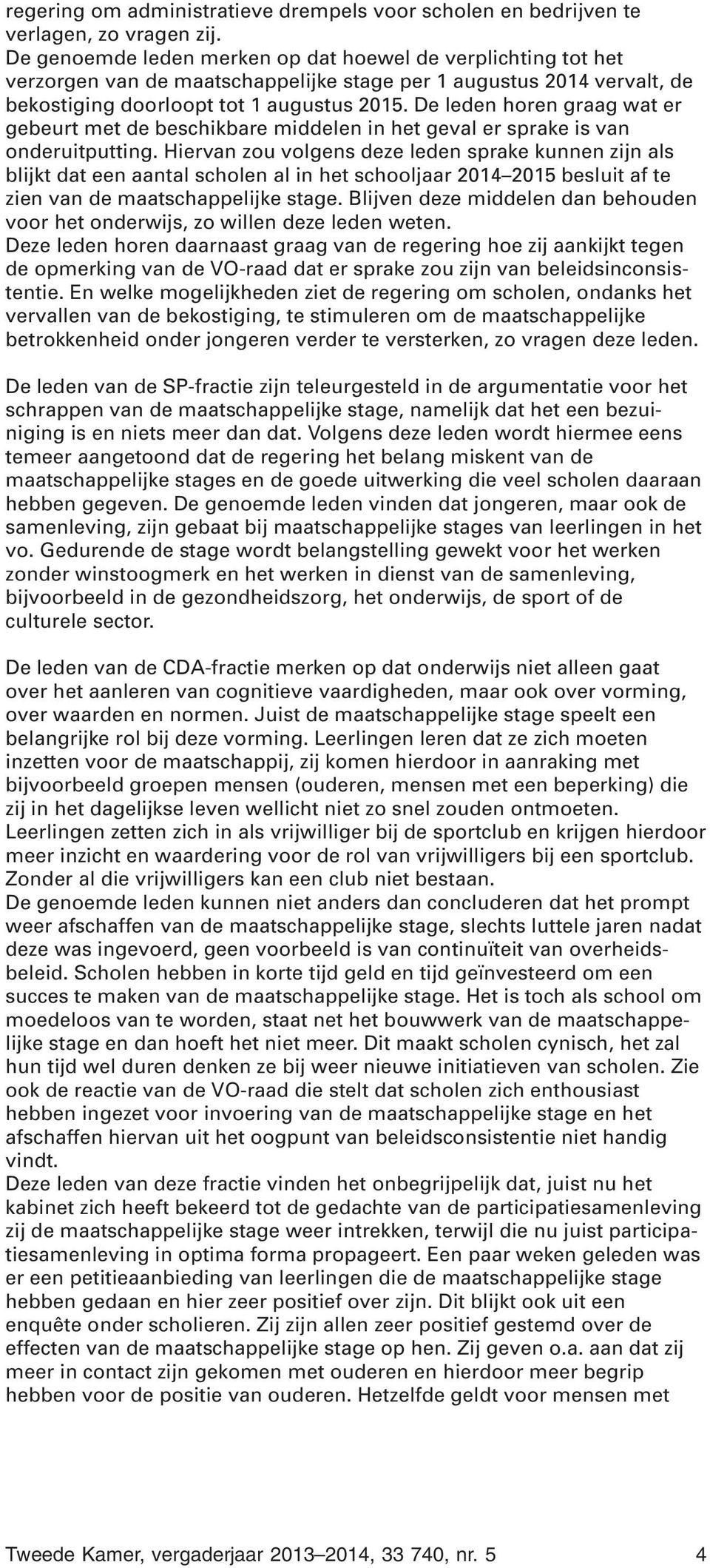 De leden horen graag wat er gebeurt met de beschikbare middelen in het geval er sprake is van onderuitputting.