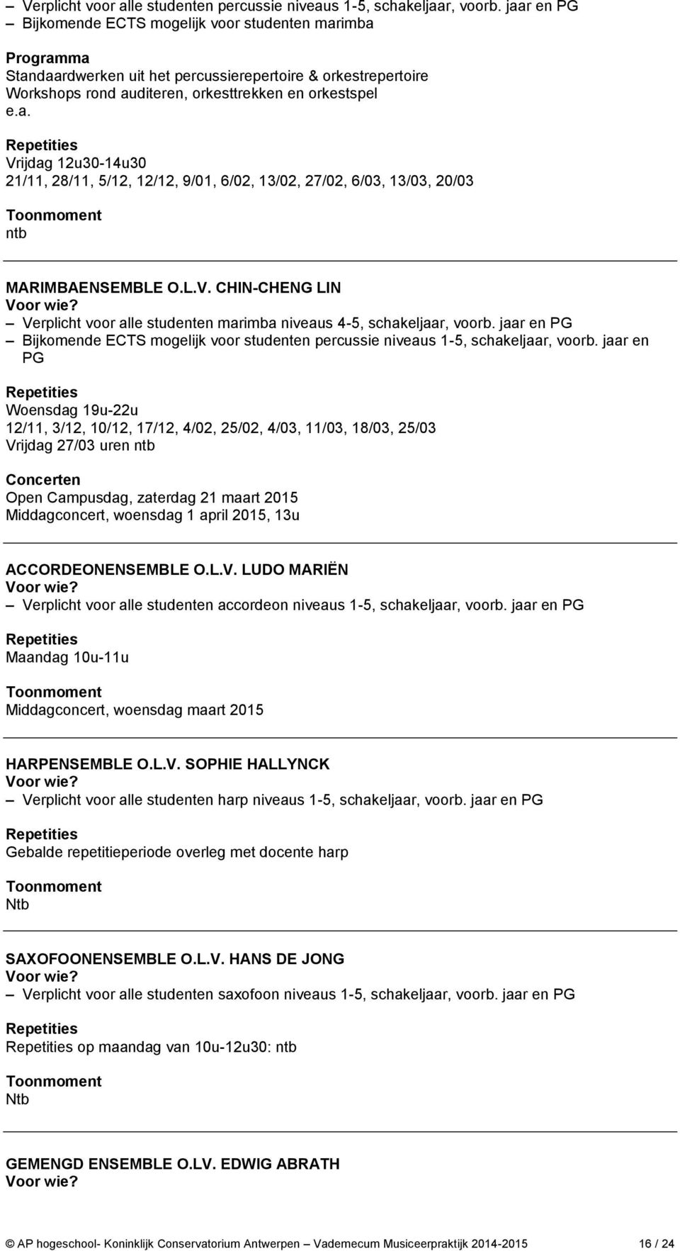 L.V. CHIN-CHENG LIN Verplicht voor alle studenten marimba niveaus 4-5, schakeljaar, voorb. jaar en PG Bijkomende ECTS mogelijk voor studenten percussie niveaus 1-5, schakeljaar, voorb.