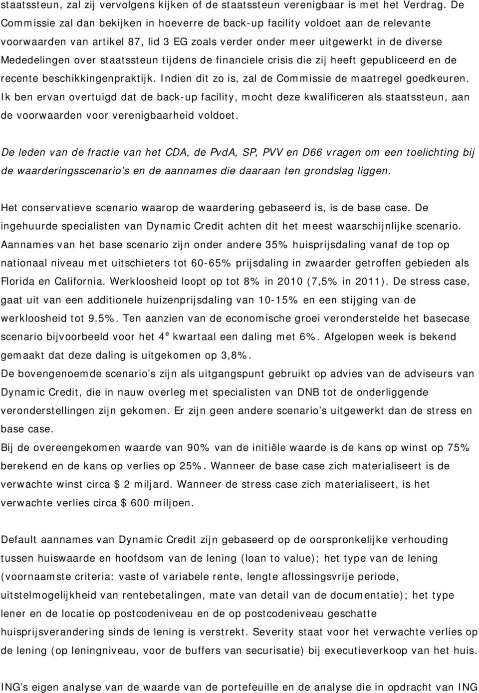 staatssteun tijdens de financiele crisis die zij heeft gepubliceerd en de recente beschikkingenpraktijk. Indien dit zo is, zal de Commissie de maatregel goedkeuren.