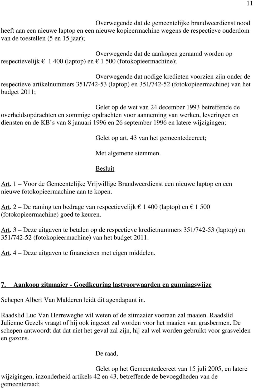 351/742-52 (fotokopieermachine) van het budget 2011; Gelet op de wet van 24 december 1993 betreffende de overheidsopdrachten en sommige opdrachten voor aanneming van werken, leveringen en diensten en