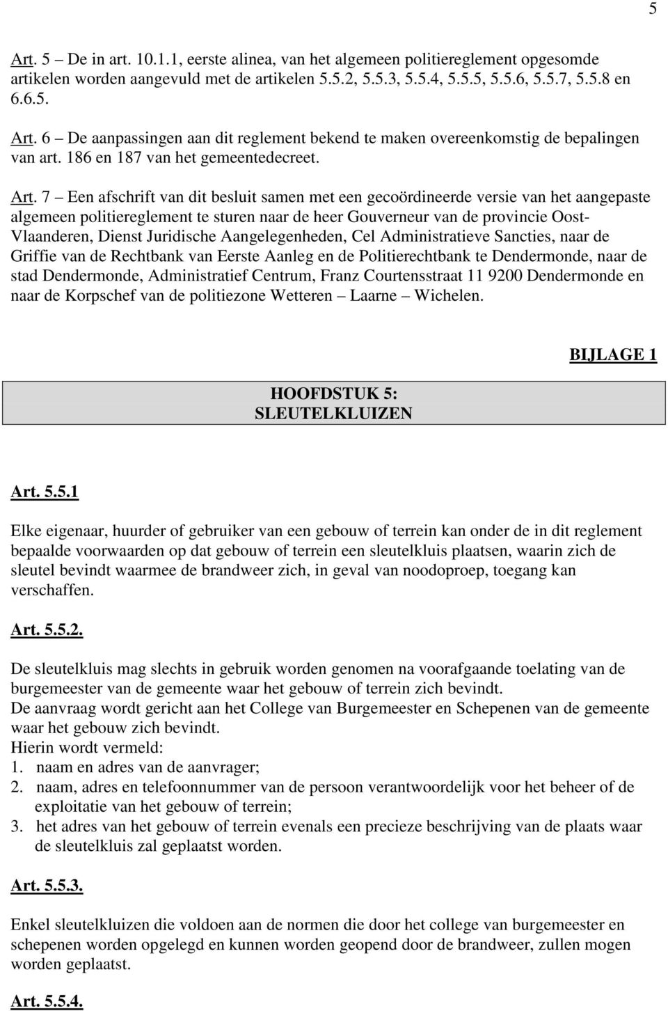 7 Een afschrift van dit besluit samen met een gecoördineerde versie van het aangepaste algemeen politiereglement te sturen naar de heer Gouverneur van de provincie Oost- Vlaanderen, Dienst Juridische